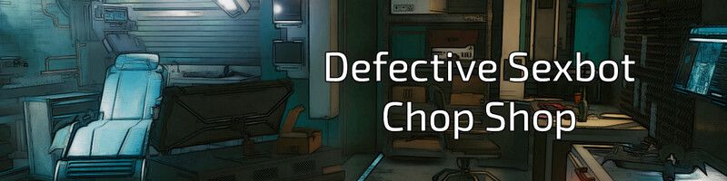 Defective Sexbot Chop Shop [v0.3.1]